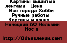 Картины вышитые лентами › Цена ­ 3 000 - Все города Хобби. Ручные работы » Картины и панно   . Ненецкий АО,Нельмин Нос п.